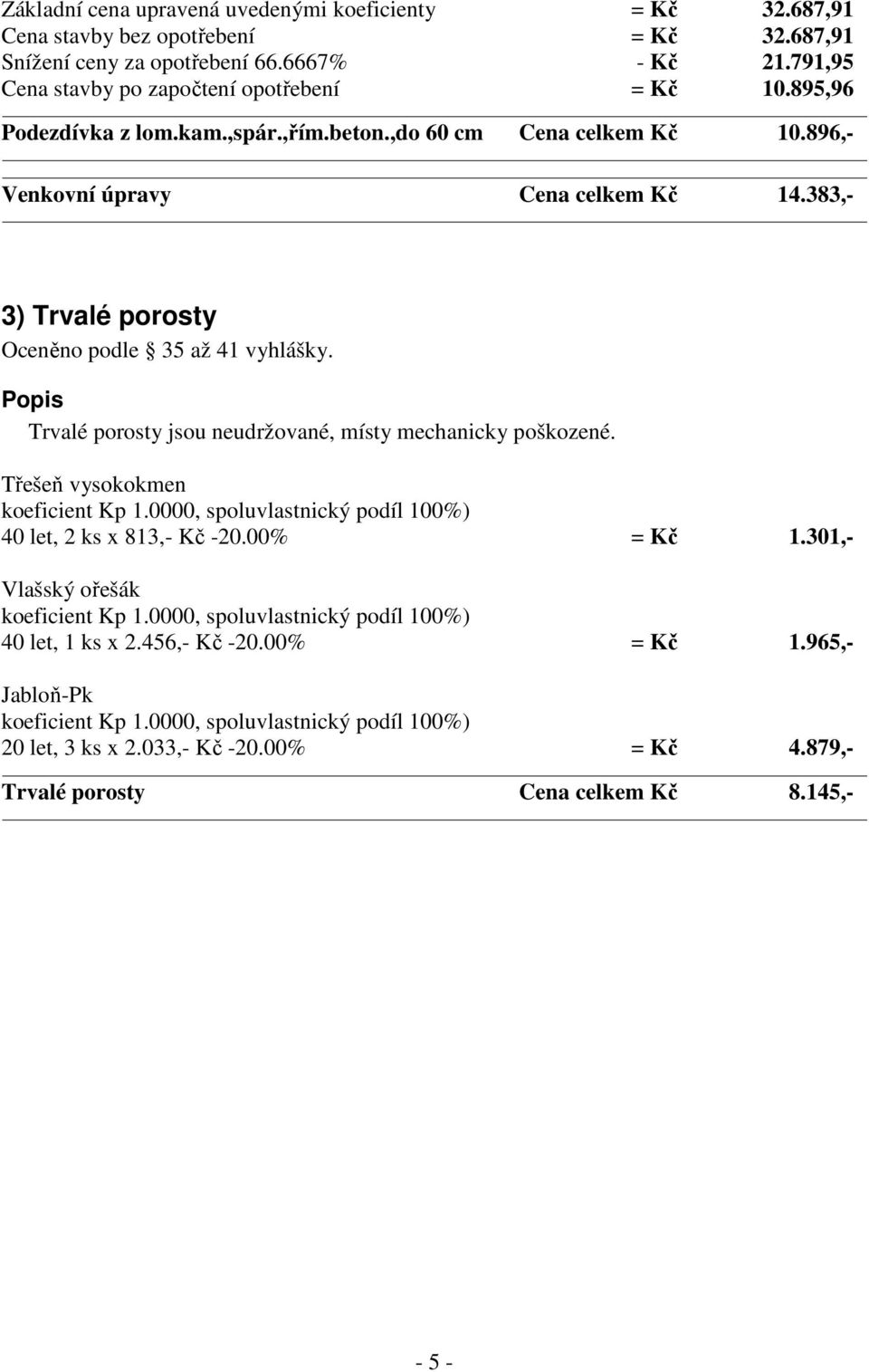 Popis Trvalé porosty jsou neudržované, místy mechanicky poškozené. Třešeň vysokokmen koeficient Kp 1.0000, spoluvlastnický podíl 100%) 40 let, 2 ks x 813,- Kč -20.00% = Kč 1.