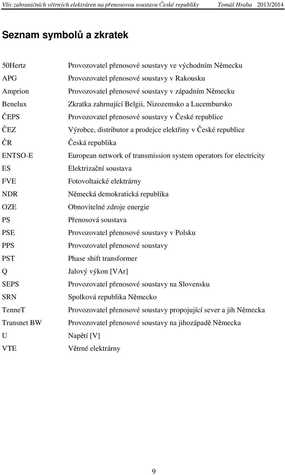 Výrobce, distributor a prodejce elektřiny v České republice Česká republika European network of transmission system operators for electricity Elektrizační soustava Fotovoltaické elektrárny Německá