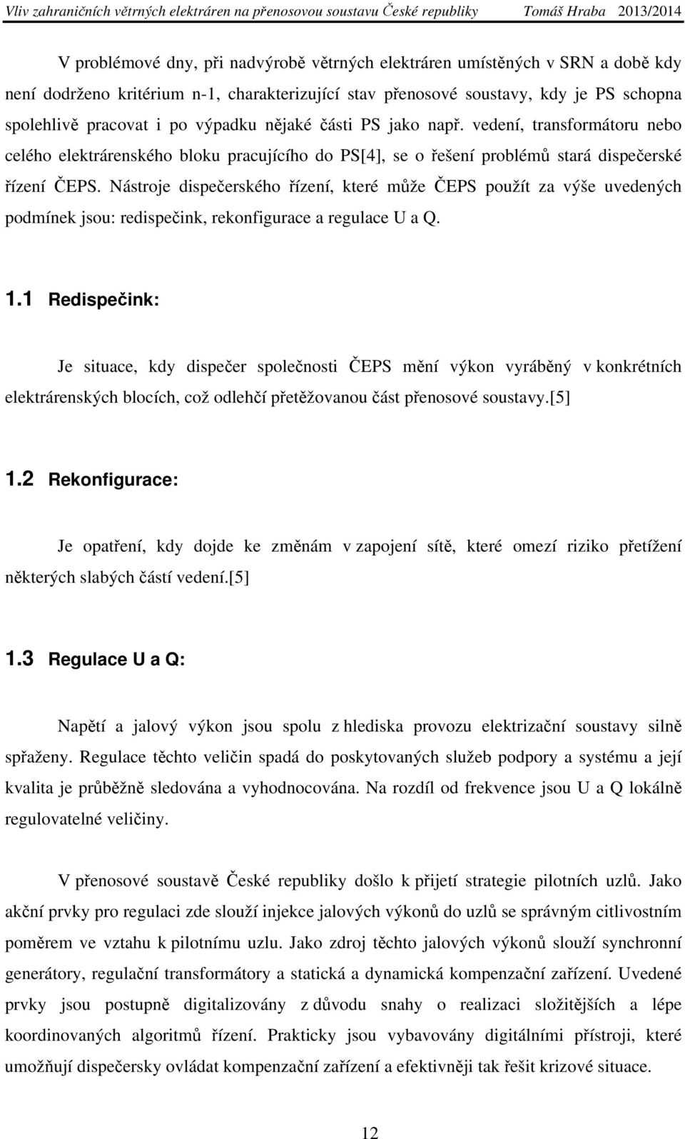 Nástroje dispečerského řízení, které může ČEPS použít za výše uvedených podmínek jsou: redispečink, rekonfigurace a regulace U a Q. 1.