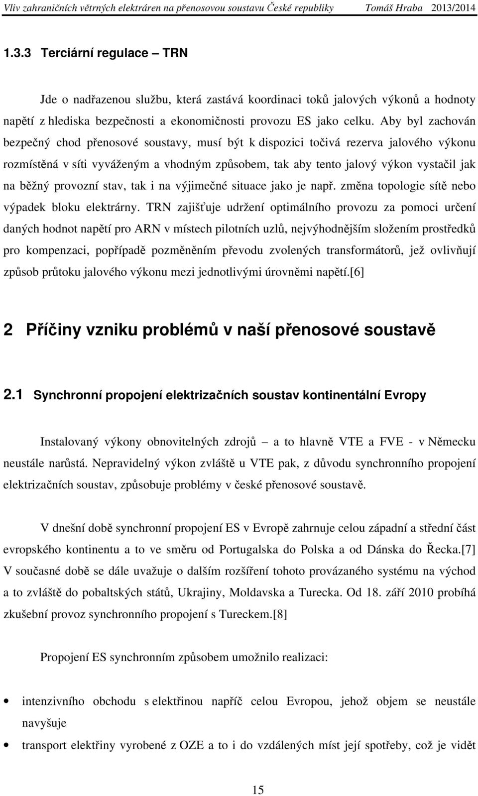 provozní stav, tak i na výjimečné situace jako je např. změna topologie sítě nebo výpadek bloku elektrárny.