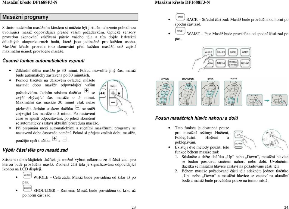 Masážní křesl prvede tt skenvání před každu masáží, cž zajistí maximální účinek prváděné masáže. BACK Střední část zad: Masáž bude prváděna d hrní p spdní část zad.