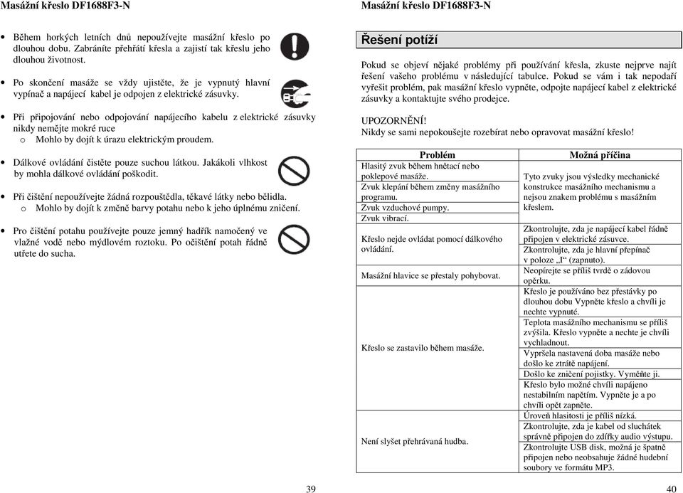 Při připjvání neb dpjvání napájecíh kabelu z elektrické zásuvky nikdy nemějte mkré ruce Mhl by djít k úrazu elektrickým prudem. Dálkvé vládání čistěte puze suchu látku.