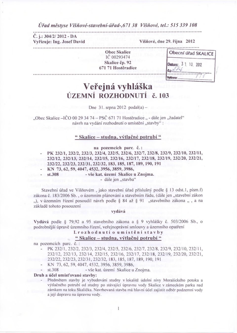 srpna 2012 podal(a)- Obec Skalice-IČ O 00 29 34 7 4 -P S Č 671 71 Hostěradice dále jen žadatel" návrh na vydání rozhodnutí o umístění stavby : Obecní úřad SKALICE Datum;, 3 1. 10. 2012 é, ^ ZZ".