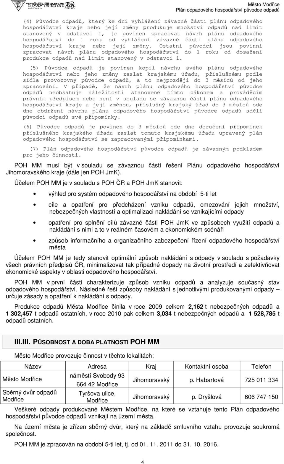 Ostatní původci jsou povinni zpracovat návrh plánu odpadového hospodářství do 1 roku od dosažení produkce odpadů nad limit stanoný v odstavci 1.