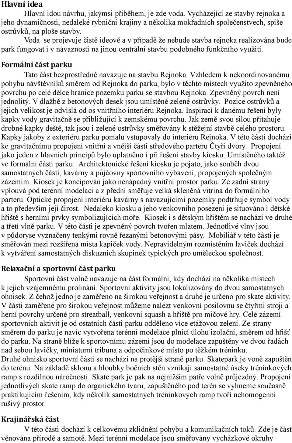 Voda se projevuje čistě ideově a v případě že nebude stavba rejnoka realizována bude park fungovat i v návaznosti na jinou centrální stavbu podobného funkčního využití.