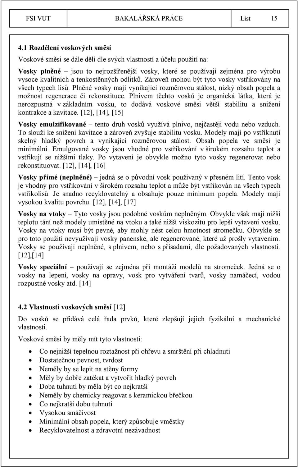 tenkostěnných odlitků. Zároveň mohou být tyto vosky vstřikovány na všech typech lisů. Plněné vosky mají vynikající rozměrovou stálost, nízký obsah popela a možnost regenerace či rekonstituce.