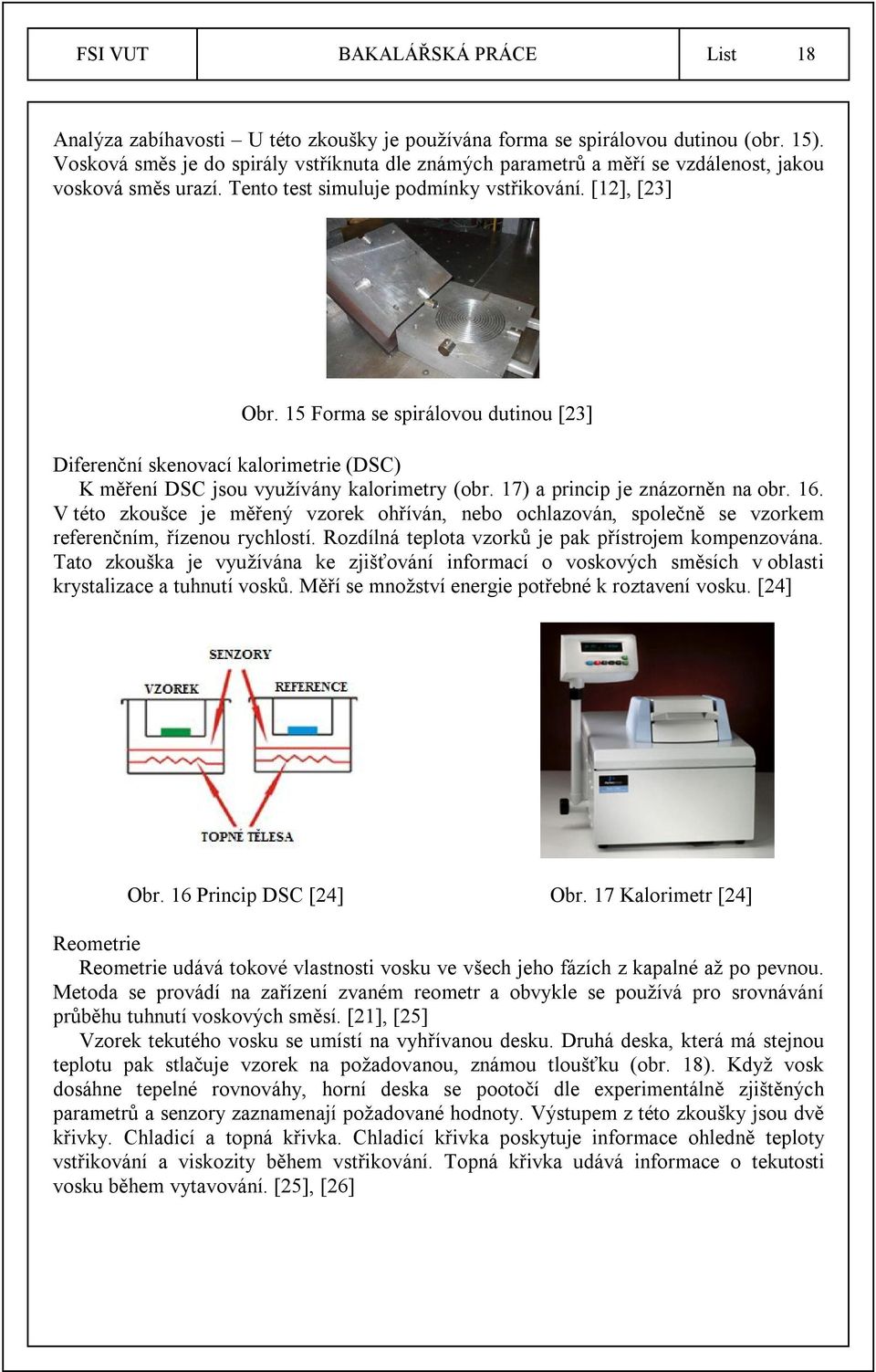 15 Forma se spirálovou dutinou [23] Diferenční skenovací kalorimetrie (DSC) K měření DSC jsou využívány kalorimetry (obr. 17) a princip je znázorněn na obr. 16.