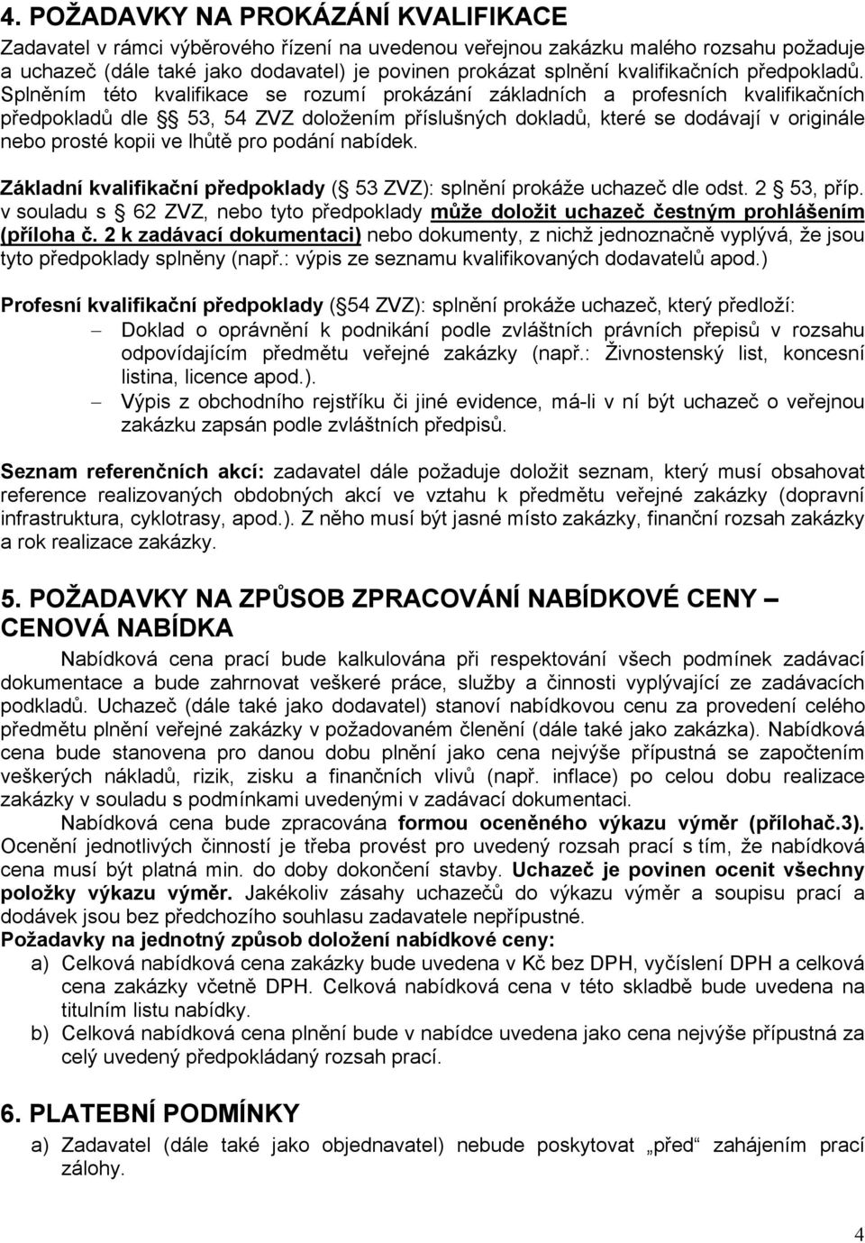 Splněním této kvalifikace se rozumí prokázání základních a profesních kvalifikačních předpokladů dle 53, 54 ZVZ doložením příslušných dokladů, které se dodávají v originále nebo prosté kopii ve lhůtě