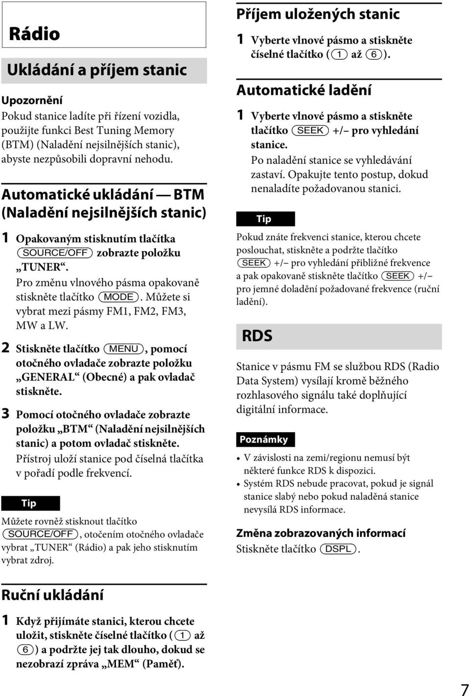 Můžete si vybrat mezi pásmy FM1, FM2, FM3, MW a LW. 2 Stiskněte tlačítko (MENU), pomocí otočného ovladače zobrazte položku GENERAL (Obecné) a pak ovladač stiskněte.