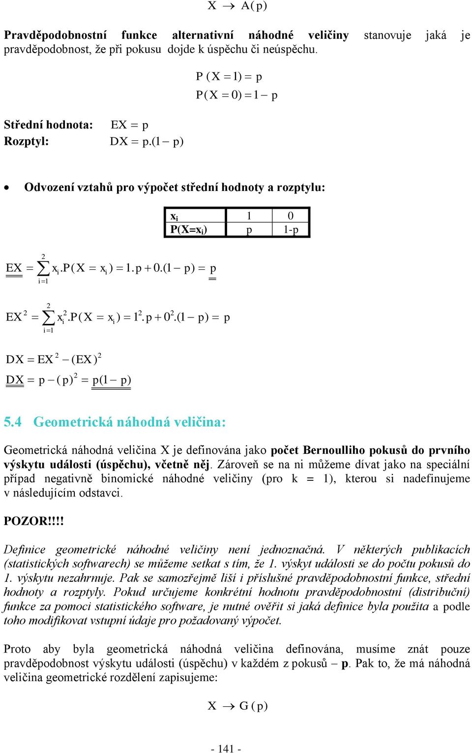 Zároveň se a i můžeme díva jao a seciálí říad egaivě biomicé áhodé veličiy ro =, erou si adefiujeme v ásledujícím odsavci. OZOR!!!! Defiice geomericé áhodé veličiy eí jedozačá.