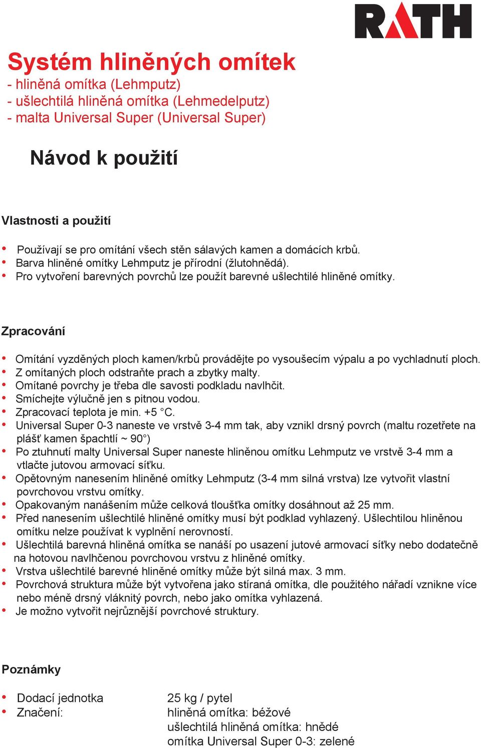 Zpracování Omítání vyzdných ploch kamen/krb provádjte po vysoušecím výpalu a po vychladnutí ploch. Z omítaných ploch odstrate prach a zbytky malty.