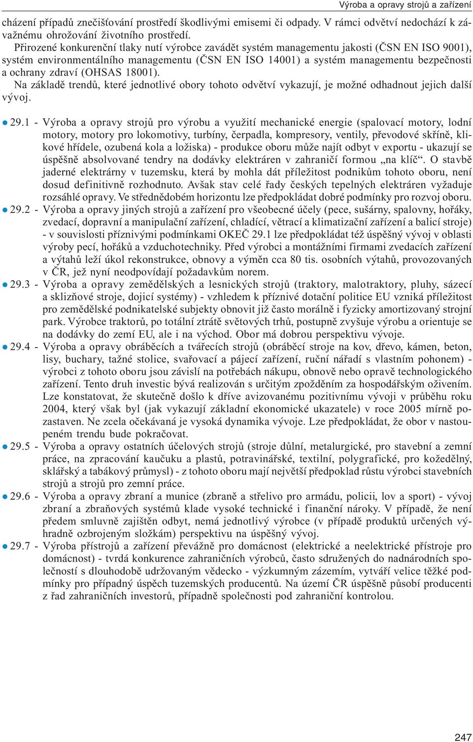 zdraví (OHSAS 18001). Na základě trendů, které jednotlivé obory tohoto odvětví vykazují, je možné odhadnout jejich další vývoj. 29.