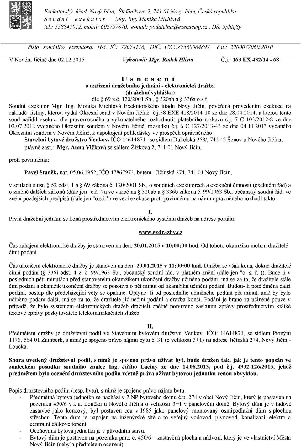 : 163 EX 432/14-68 U s n e s e n í o nařízení dražebního jednání - elektronická dražba (dražební vyhláška) dle 69 z.č. 120/2001 Sb., 320ab a 336a o.s.ř. Soudní exekutor Mgr. Ing.