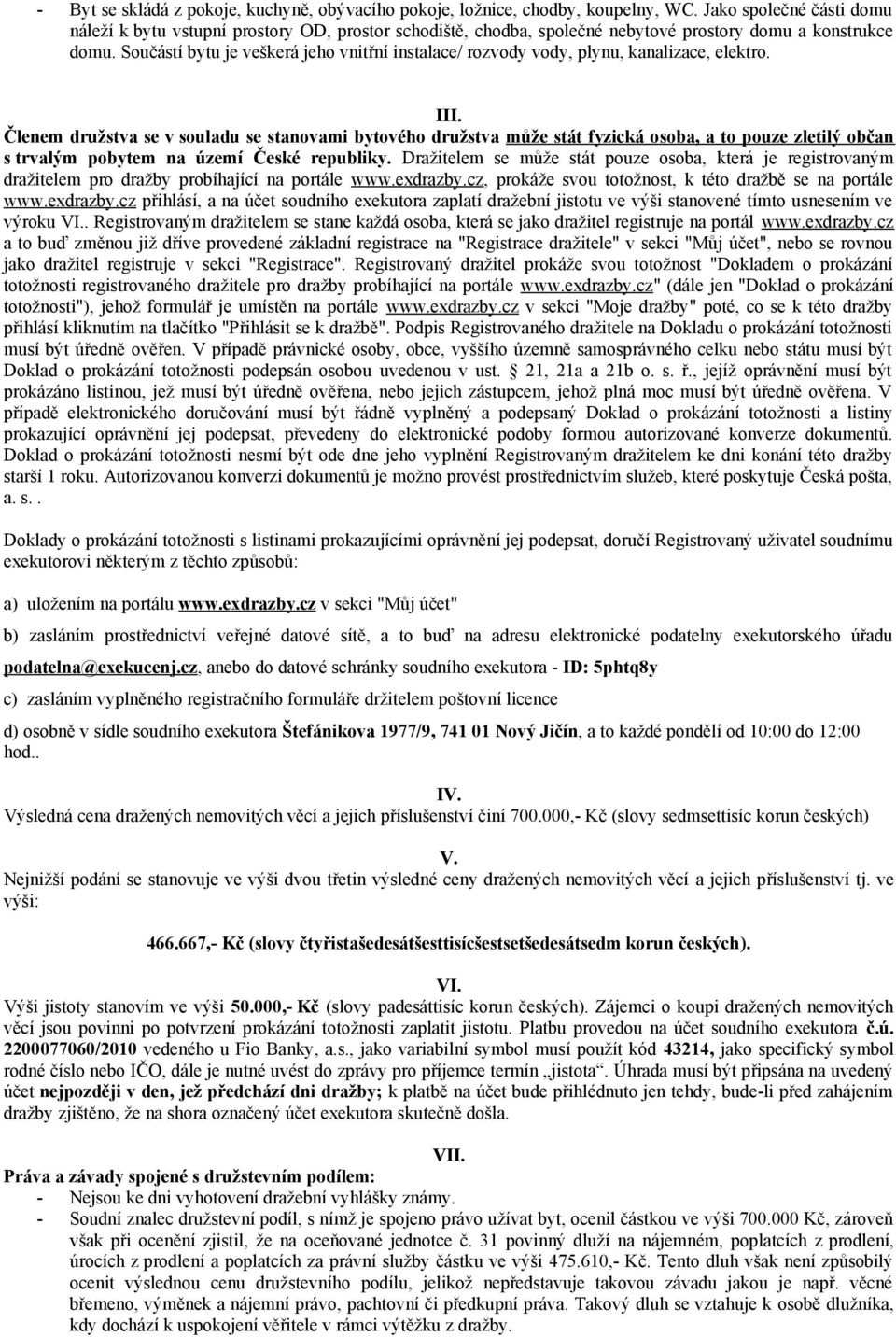 Součástí bytu je veškerá jeho vnitřní instalace/ rozvody vody, plynu, kanalizace, elektro. III.