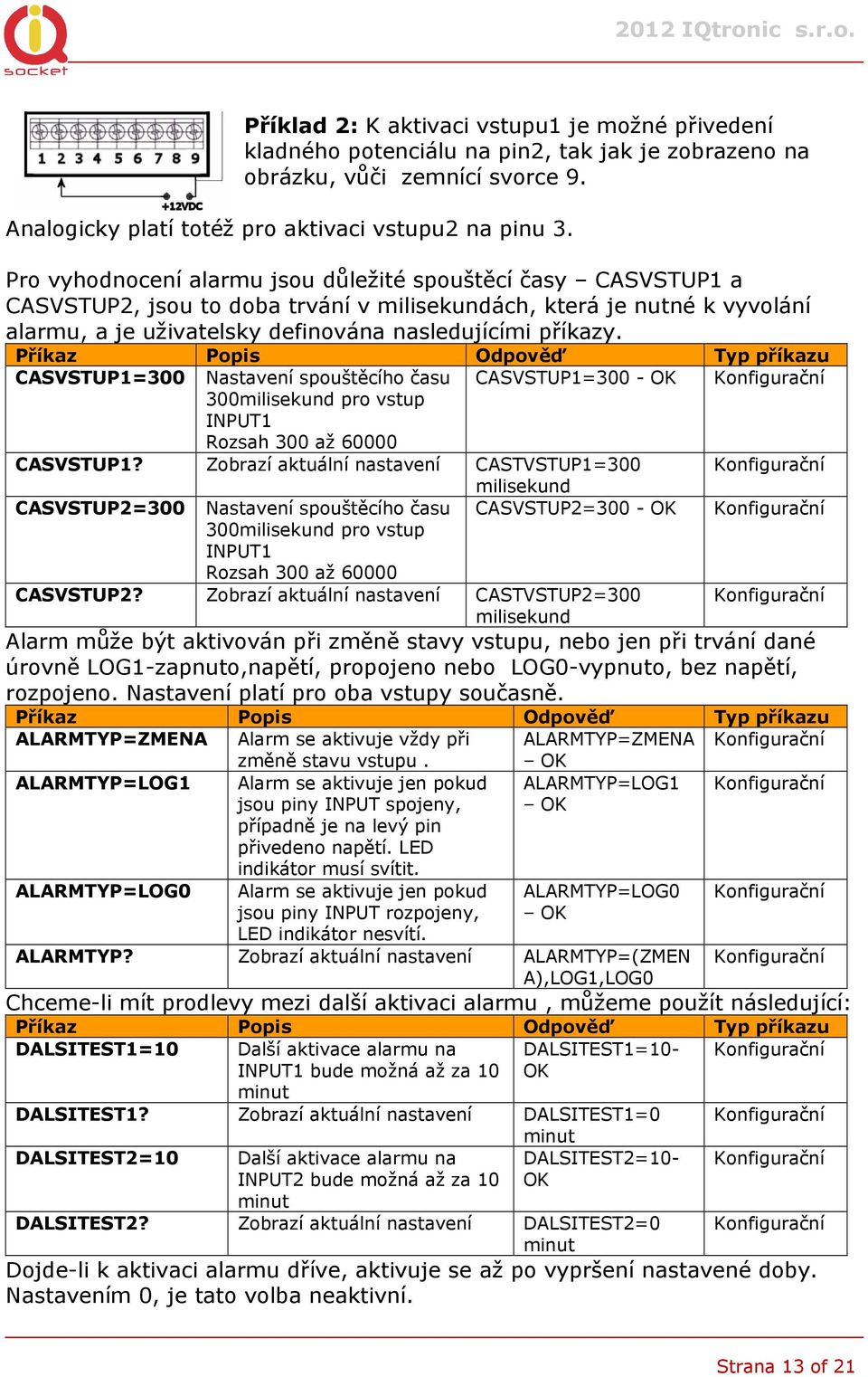 CASVSTUP1=300 Nastavení spouštěcího času CASVSTUP1=300-300milisekund pro vstup INPUT1 Rozsah 300 až 60000 CASVSTUP1?