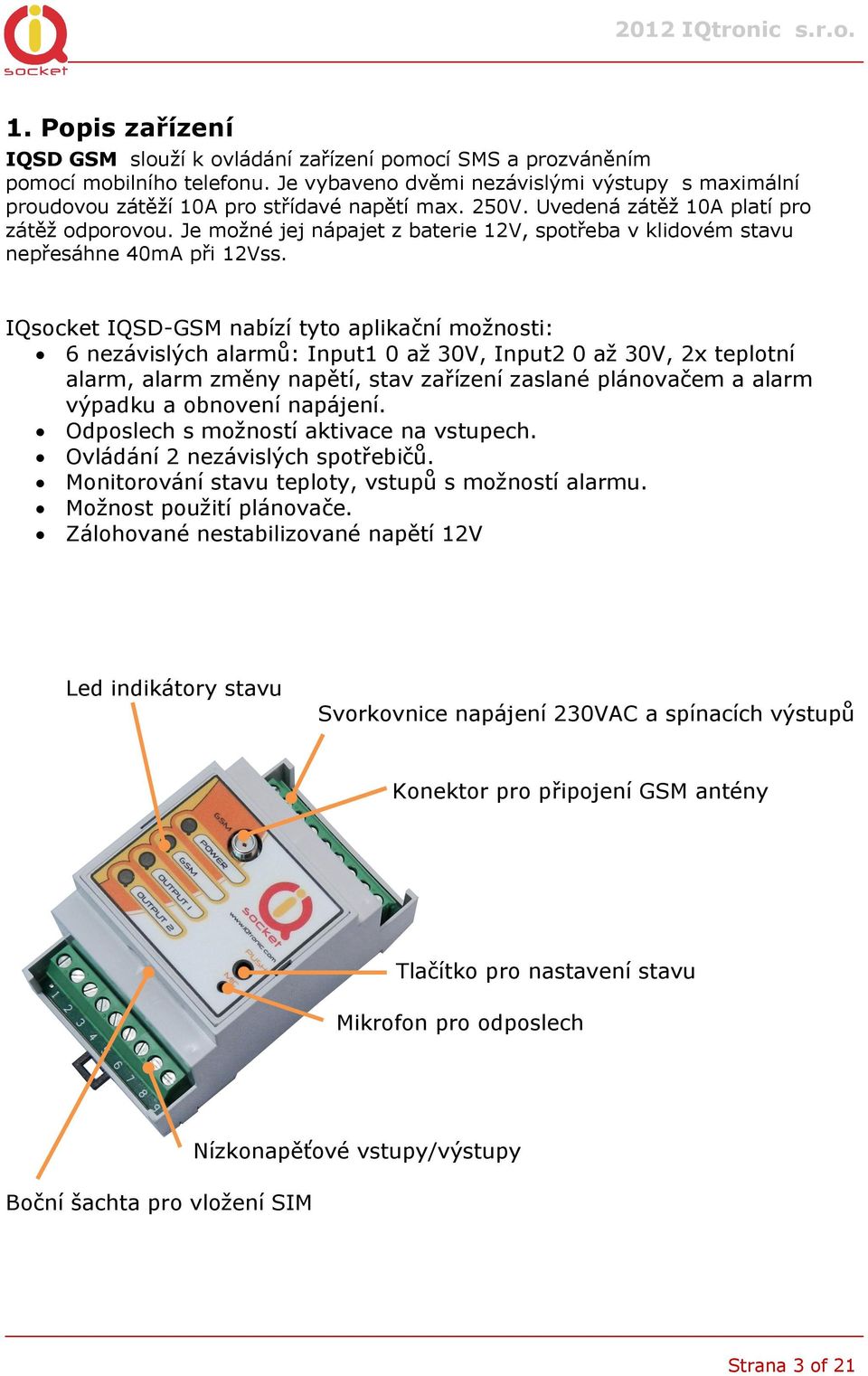 Je možné jej nápajet z baterie 12V, spotřeba v klidovém stavu nepřesáhne 40mA při 12Vss.