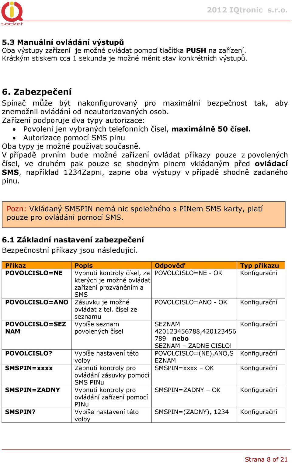 Zařízení podporuje dva typy autorizace: Povolení jen vybraných telefonních čísel, maximálně 50 čísel. Autorizace pomocí SMS pinu Oba typy je možné používat současně.