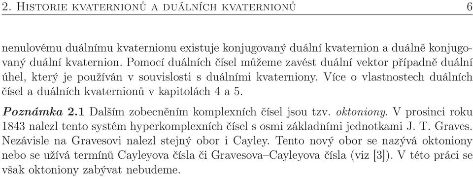 Více o vlastnostech duálních čísel a duálních kvaternionů v kapitolách 4 a 5. Poznámka 2.1 Dalším zobecněním komplexních čísel jsou tzv. oktoniony.