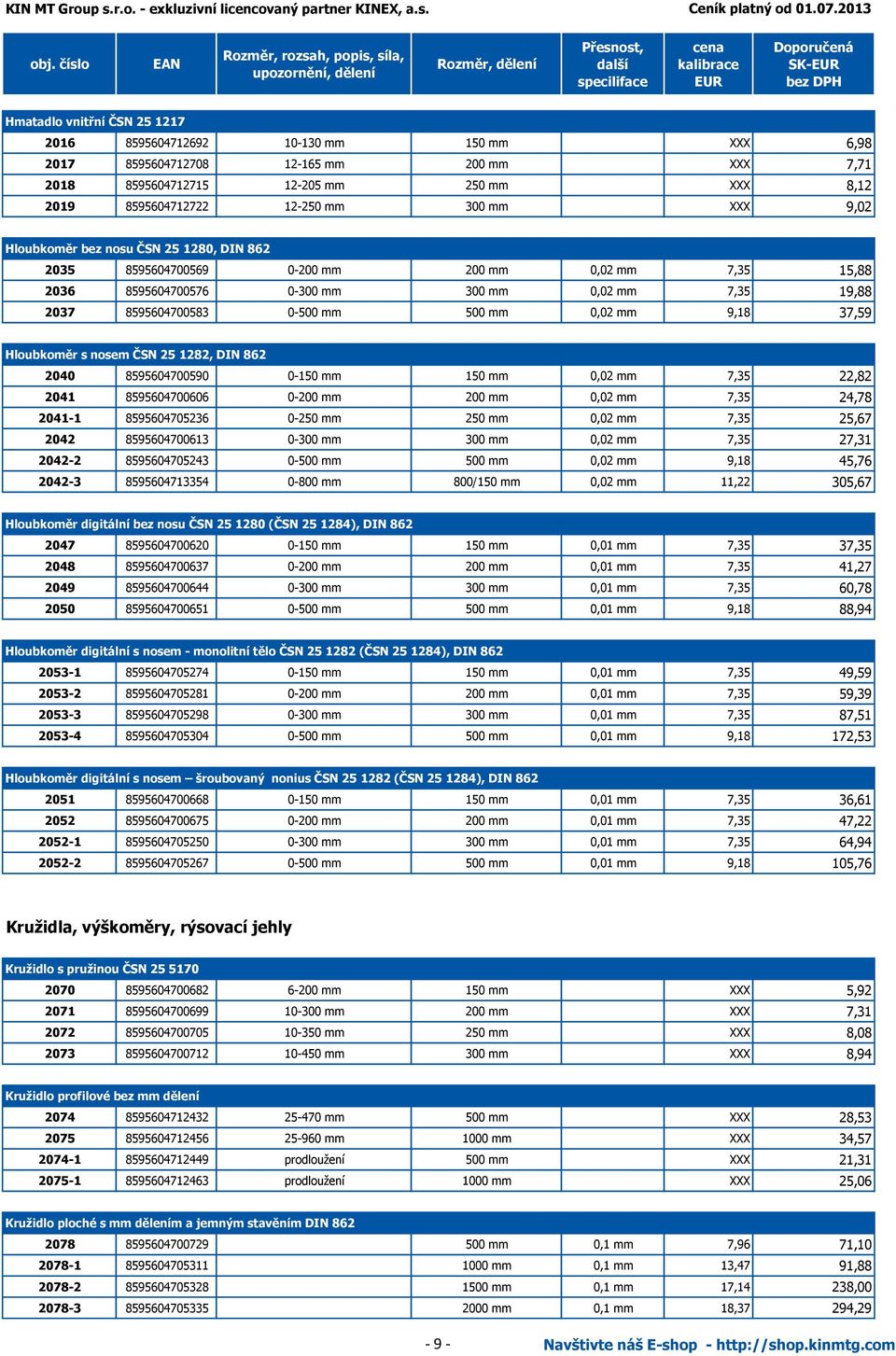 mm 9,18 37,59 Hloubkoměr s nosem ČSN 25 1282, DIN 862 2040 8595604700590 0-150 mm 150 mm 0,02 mm 7,35 22,82 2041 8595604700606 0-200 mm 200 mm 0,02 mm 7,35 24,78 2041-1 8595604705236 0-250 mm 250 mm