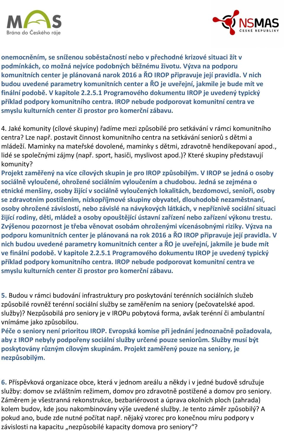 V nich budou uvedené parametry komunitních center a ŘO je uveřejní, jakmile je bude mít ve finální podobě. V kapitole 2.2.5.