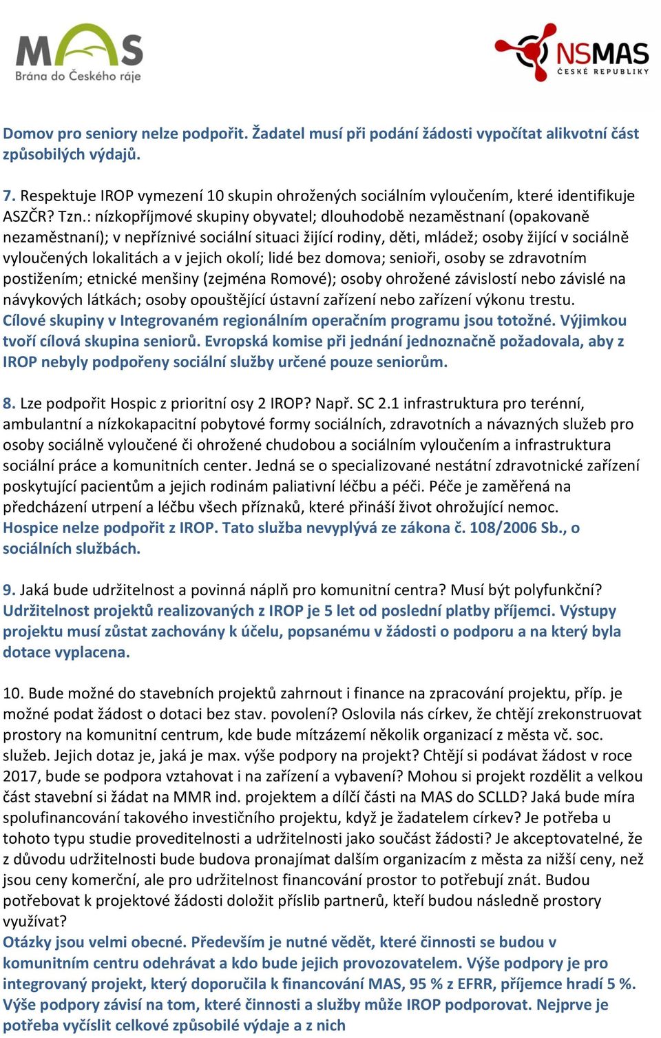 : nízkopříjmové skupiny obyvatel; dlouhodobě nezaměstnaní (opakovaně nezaměstnaní); v nepříznivé sociální situaci žijící rodiny, děti, mládež; osoby žijící v sociálně vyloučených lokalitách a v