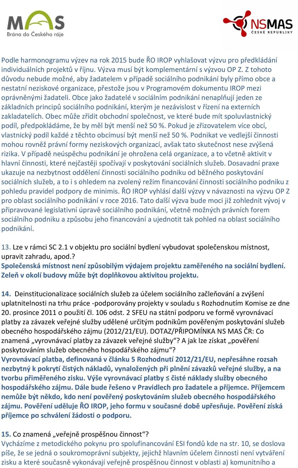 Obce jako žadatelé v sociálním podnikání nenaplňují jeden ze základních principů sociálního podnikání, kterým je nezávislost v řízení na externích zakladatelích.