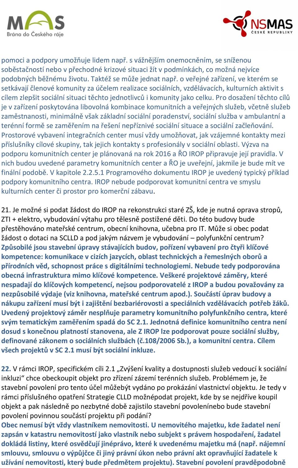 o veřejné zařízení, ve kterém se setkávají členové komunity za účelem realizace sociálních, vzdělávacích, kulturních aktivit s cílem zlepšit sociální situaci těchto jednotlivců i komunity jako celku.