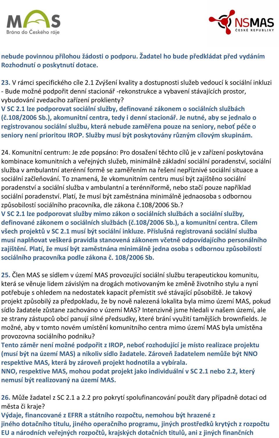 1 lze podporovat sociální služby, definované zákonem o sociálních službách (č.108/2006 Sb.), akomunitní centra, tedy i denní stacionář.