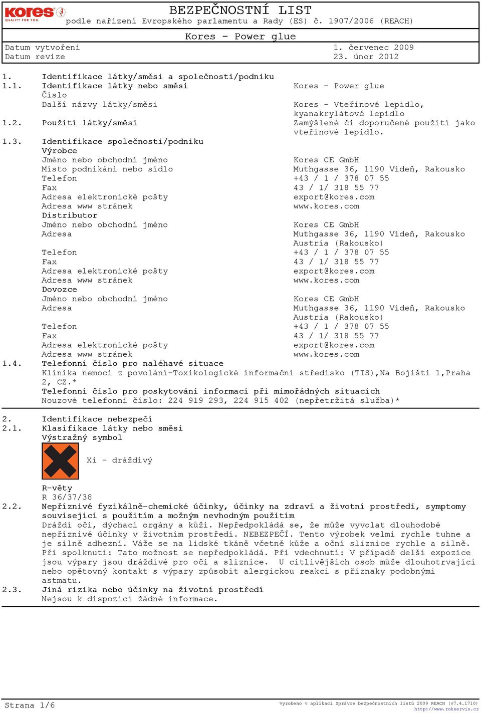 Identifikace spoleènosti/podniku Výrobce Jméno nebo obchodní jméno Kores CE GmbH Místo podnikání nebo sídlo Muthgasse 36, 1190 Vídeò, Rakousko Telefon +43 / 1 / 378 07 55 Fax 43 / 1/ 318 55 77 Adresa