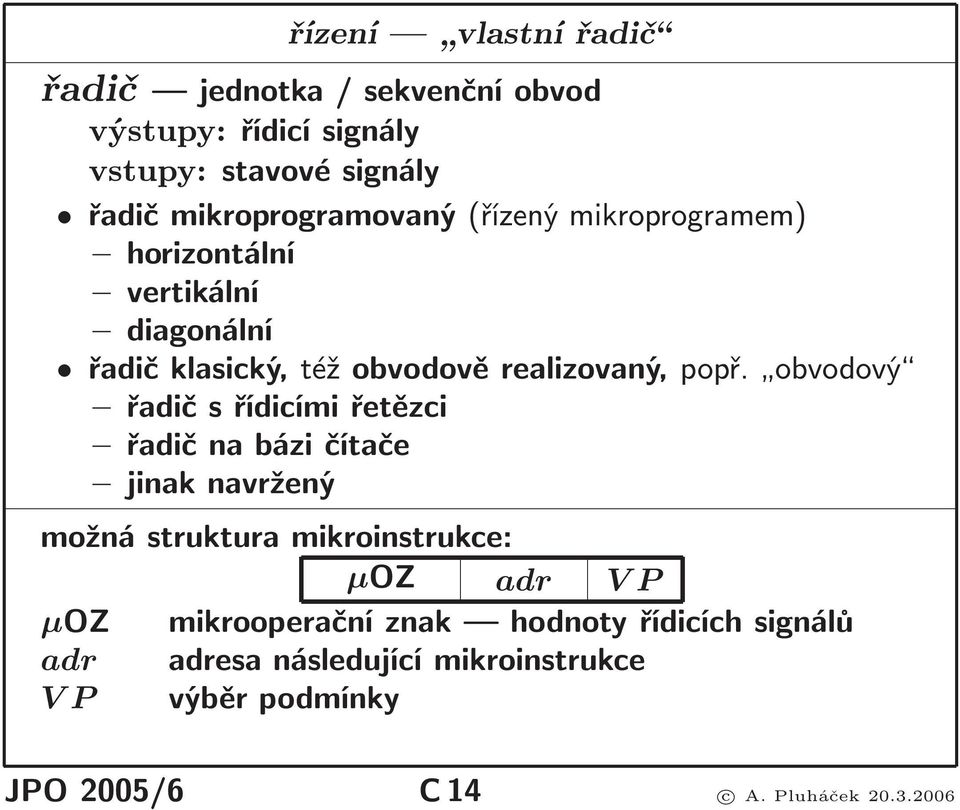 obvodový řadič s řídicími řetězci řadičnabázičítače jinak navržený možná struktura mikroinstrukce: µoz adr V P µoz