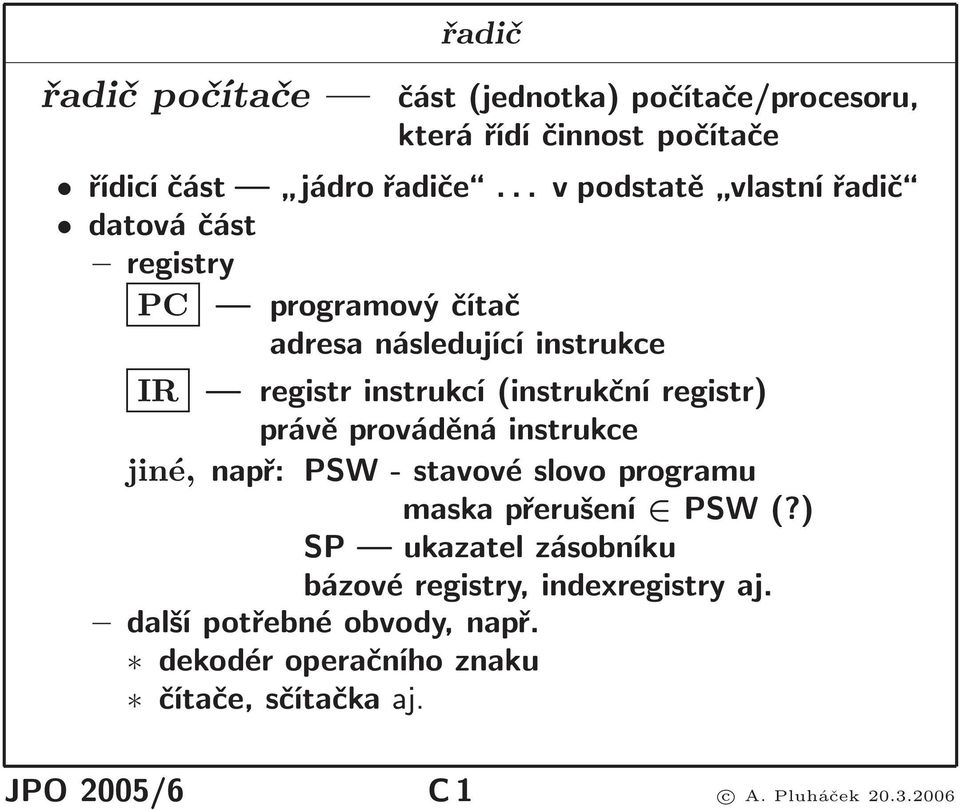 instrukcí(instrukční registr) právě prováděná instrukce jiné, např: PSW- stavové slovo programu maska přerušení PSW(?