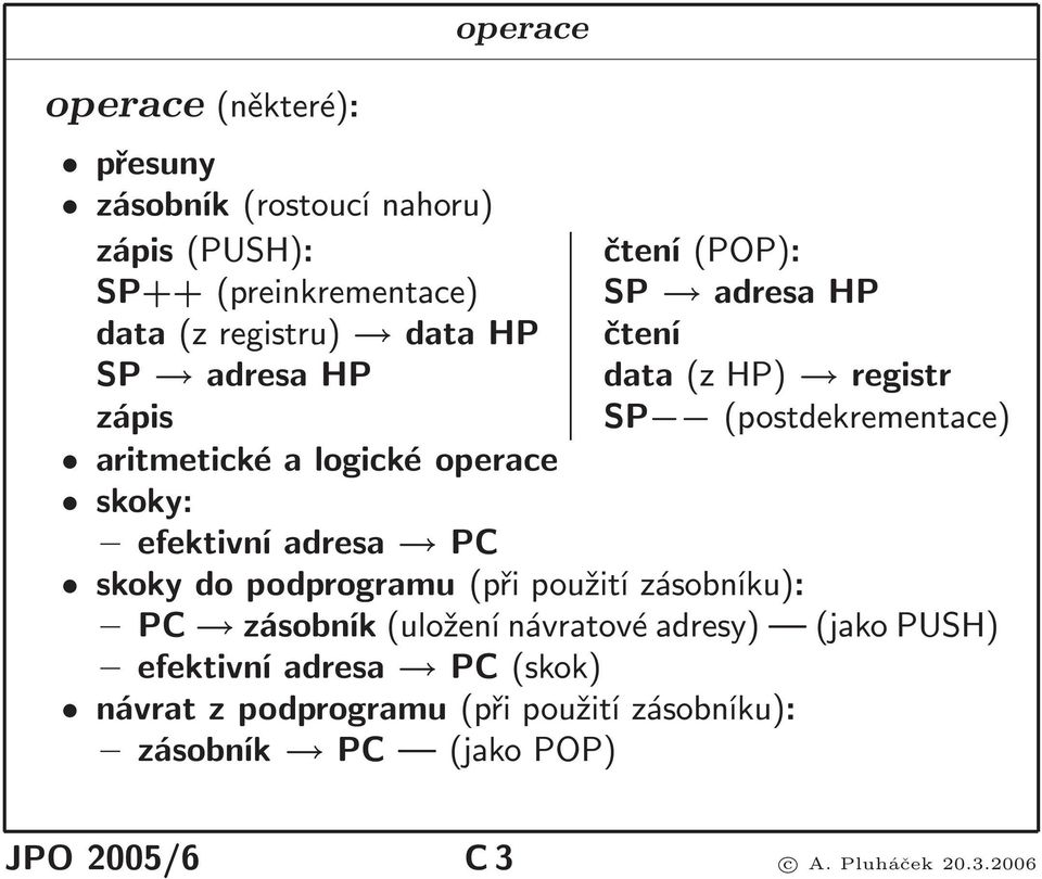 efektivníadresa PC skoky do podprogramu(při použití zásobníku): PC zásobník(uložení návratové adresy) (jako PUSH)