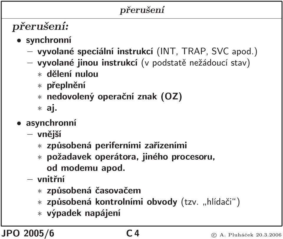 aj. asynchronní vnější způsobená periferními zařízeními požadavek operátora, jiného procesoru, od modemu