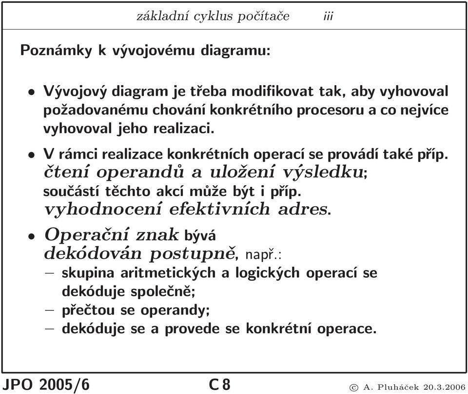 čtení operandů a uložení výsledku; součástí těchto akcí může být i příp. vyhodnocení efektivních adres.