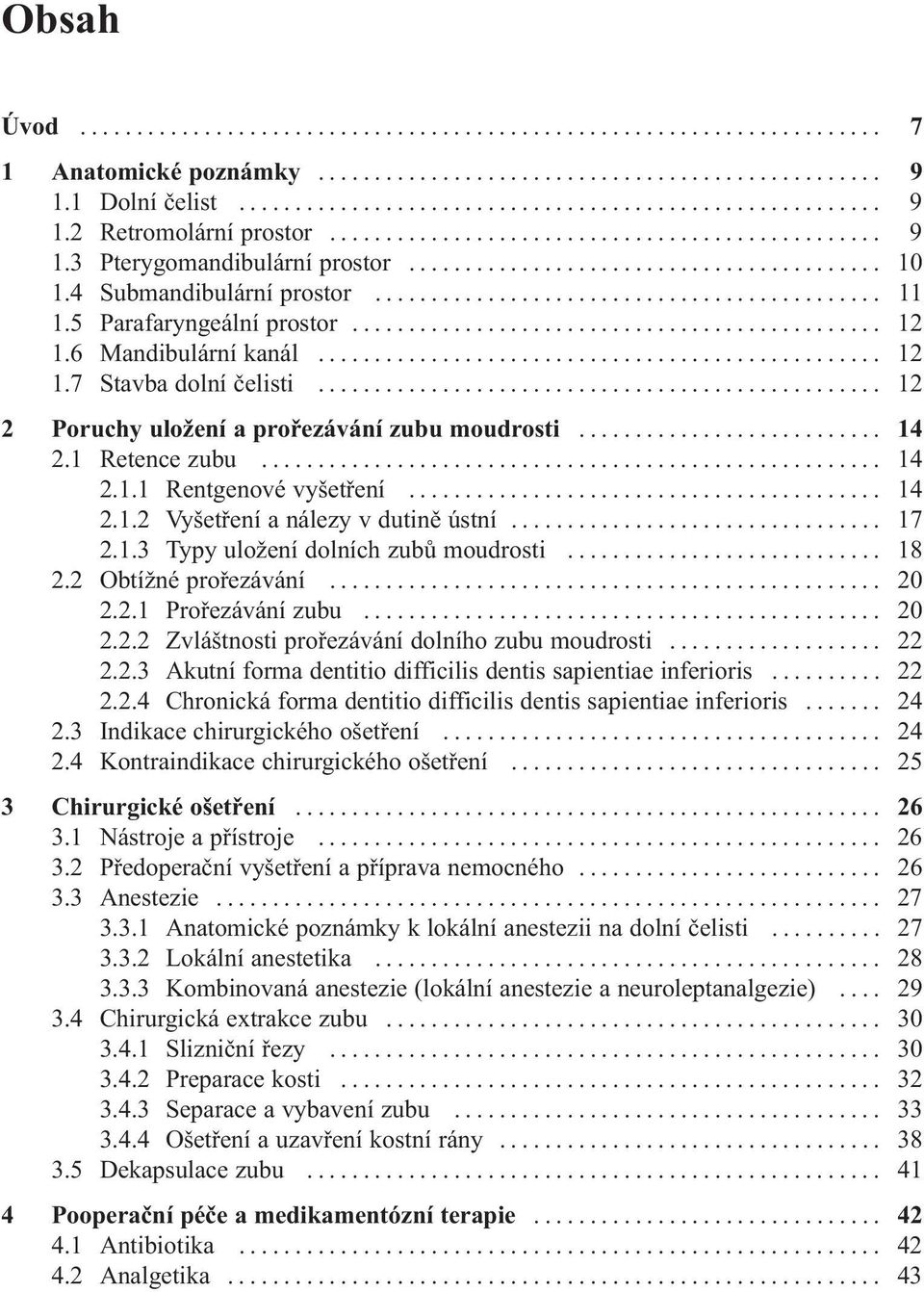 .. 17 2.1.3 Typy uložení dolních zubů moudrosti... 18 2.2 Obtížné prořezávání... 20 2.2.1 Prořezávání zubu... 20 2.2.2 Zvláštnosti prořezávání dolního zubu moudrosti... 22 2.2.3 Akutní forma dentitio difficilis dentis sapientiae inferioris.