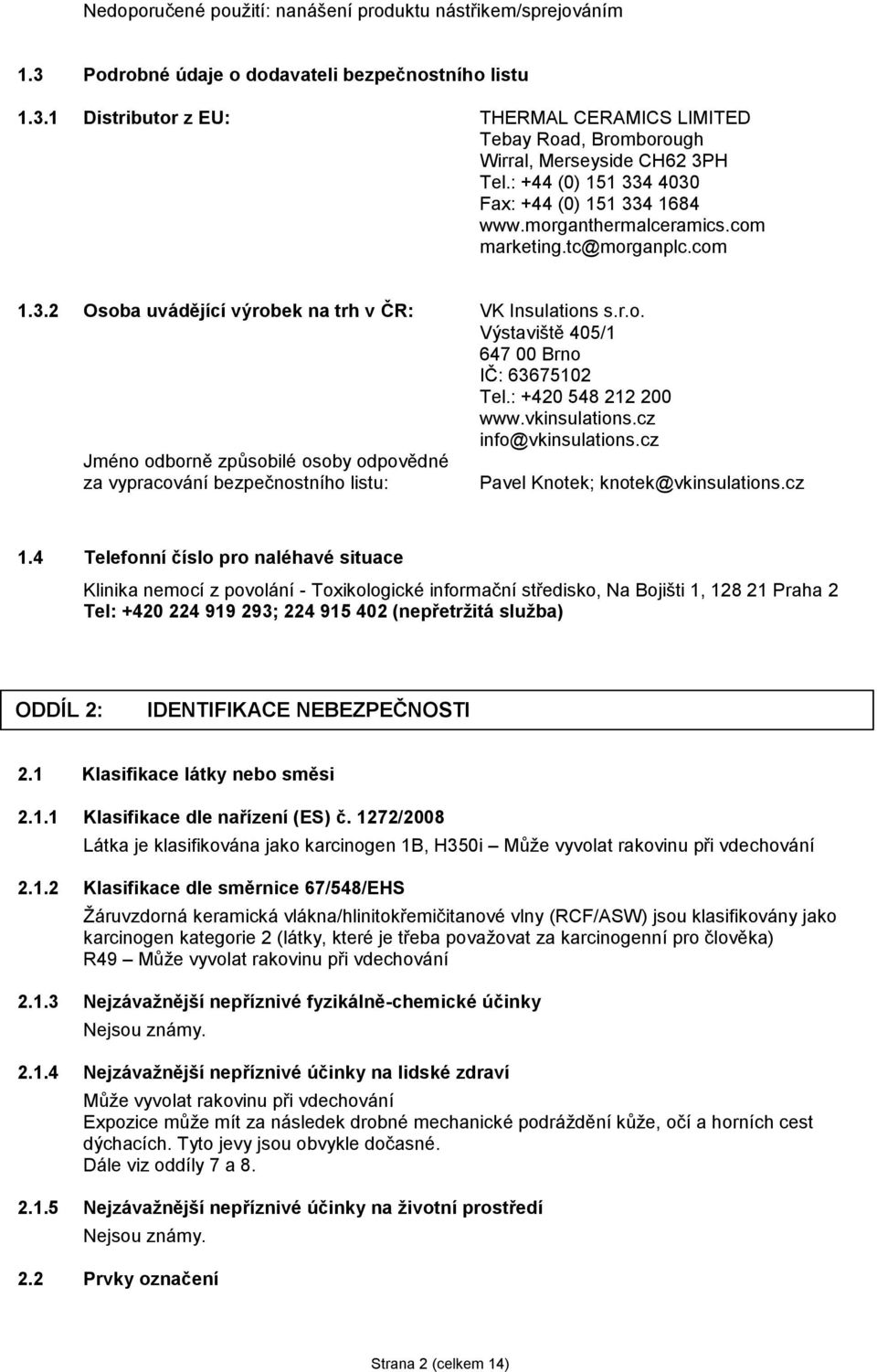 : +420 548 212 200 www.vkinsulations.cz info@vkinsulations.cz Jméno odborně způsobilé osoby odpovědné za vypracování bezpečnostního listu: Pavel Knotek; knotek@vkinsulations.cz 1.