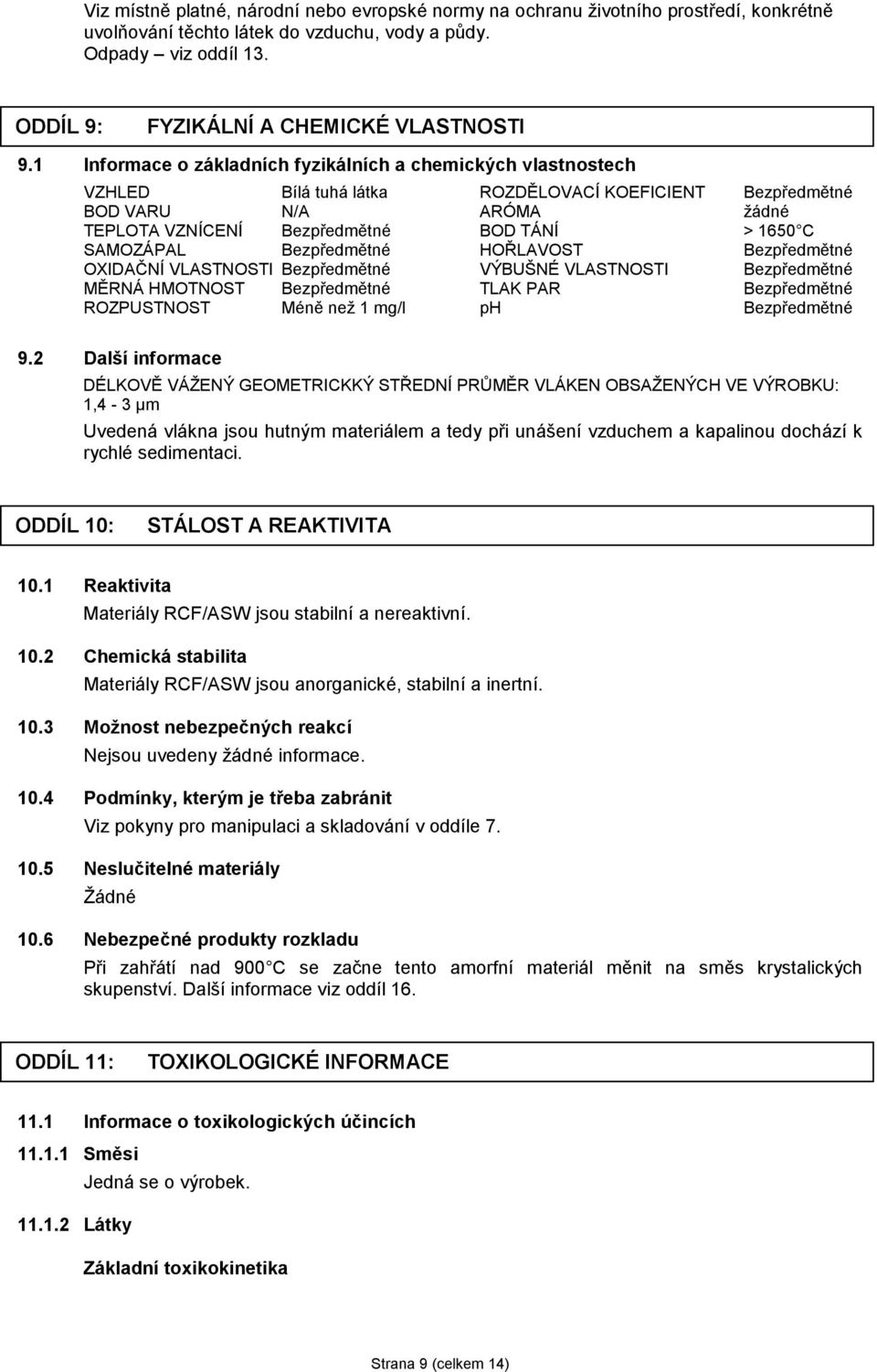 1 Informace o základních fyzikálních a chemických vlastnostech VZHLED Bílá tuhá látka ROZDĚLOVACÍ KOEFICIENT Bezpředmětné BOD VARU N/A ARÓMA žádné TEPLOTA VZNÍCENÍ Bezpředmětné BOD TÁNÍ > 1650 C