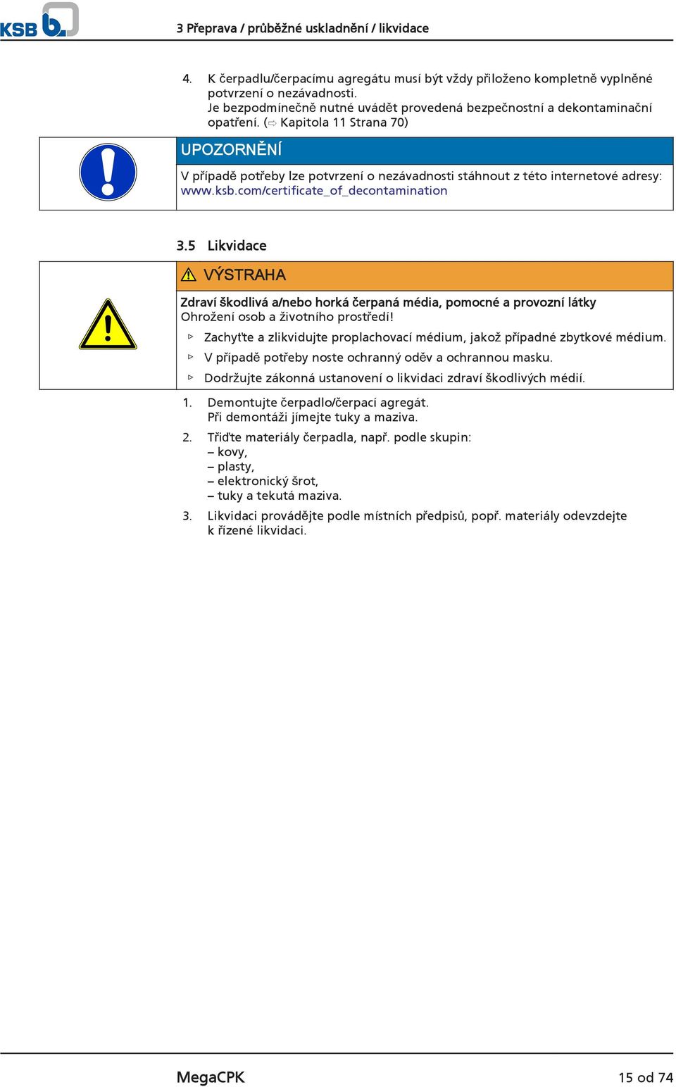 ( Kapitola 11 Strana 70) UPOZORNĚNÍ V případě potřeby lze potvrzení o nezávadnosti stáhnout z této internetové adresy: www.ksb.com/certificate_of_decontamination 3.