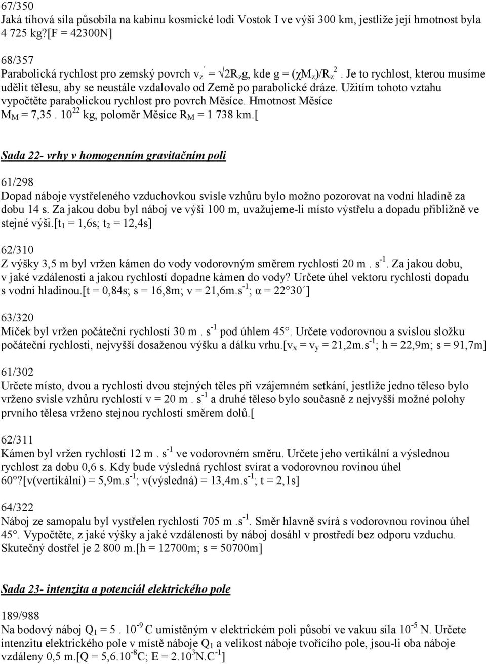 Užitím tohoto vztahu vypočtěte parabolickou rychlost pro povrch Měsíce. Hmotnost Měsíce M M = 7,35. 10 22 kg, poloměr Měsíce R M = 1 738 km.