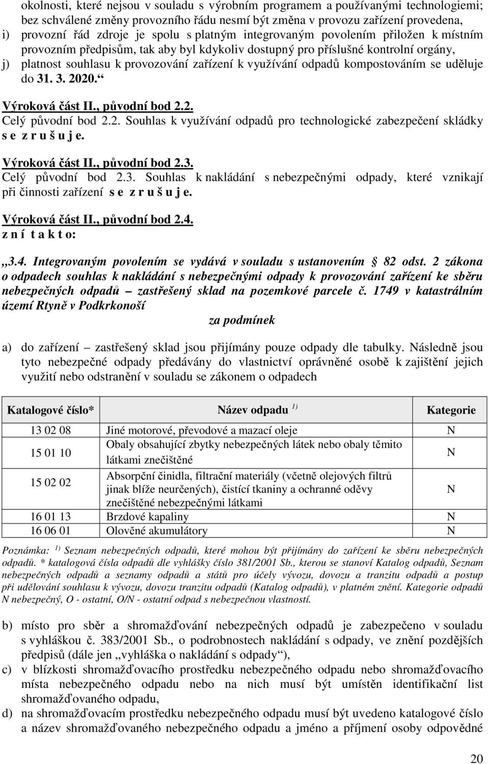 kompostováním se uděluje do 31. 3. 2020. Výroková část II., původní bod 2.2. Celý původní bod 2.2. Souhlas k využívání odpadů pro technologické zabezpečení skládky s e z r u š u j e. Výroková část II., původní bod 2.3. Celý původní bod 2.3. Souhlas k nakládání s nebezpečnými odpady, které vznikají při činnosti zařízení s e z r u š u j e.