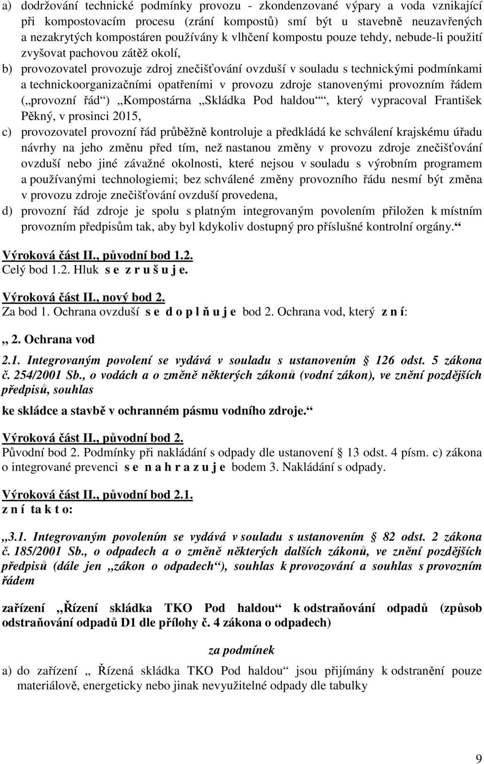 opatřeními v provozu zdroje stanovenými provozním řádem ( provozní řád ) Kompostárna Skládka Pod haldou, který vypracoval František Pěkný, v prosinci 2015, c) provozovatel provozní řád průběžně