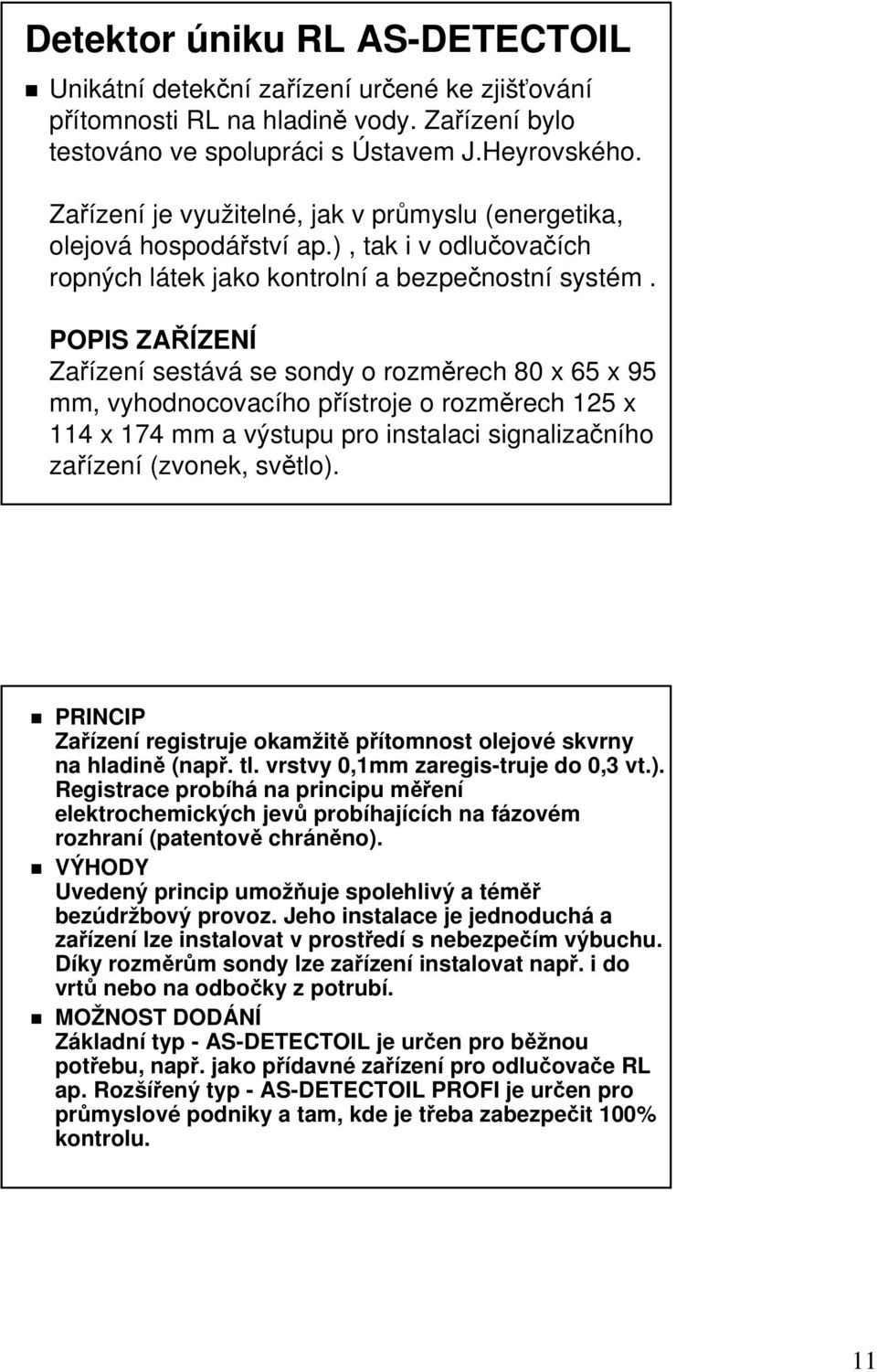 POPIS ZAŘÍZEN ZENÍ Zařízen zení sestává se sondy o rozměrech rech 80 x 65 x 95 mm, vyhodnocovacího přístroje p o rozměrech rech 125 x 114 x 174 mm a výstupu pro instalaci signalizačního zařízen zení