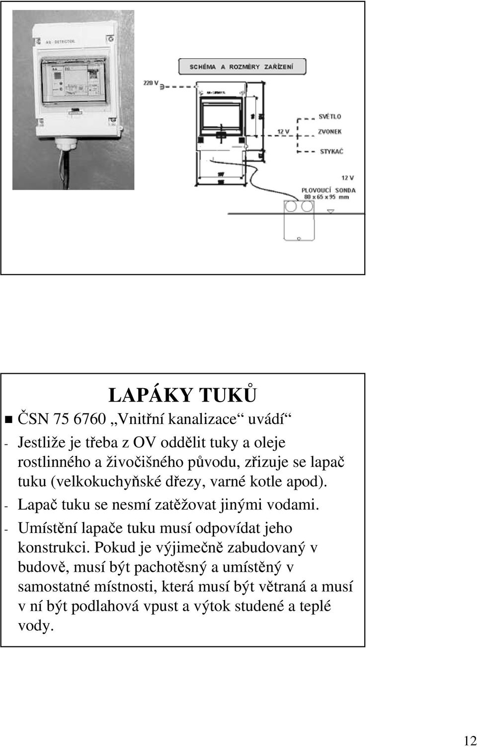 - Lapač tuku se nesmí zatěžovat jinými vodami. - Umístění lapače tuku musí odpovídat jeho konstrukci.