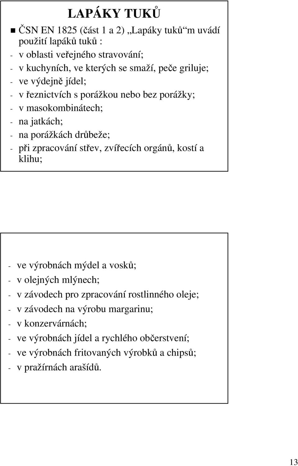 zpracování střev, zvířecích orgánů, kostí a klihu; - ve výrobnách mýdel a vosků; - v olejných mlýnech; - v závodech pro zpracování rostlinného oleje; -