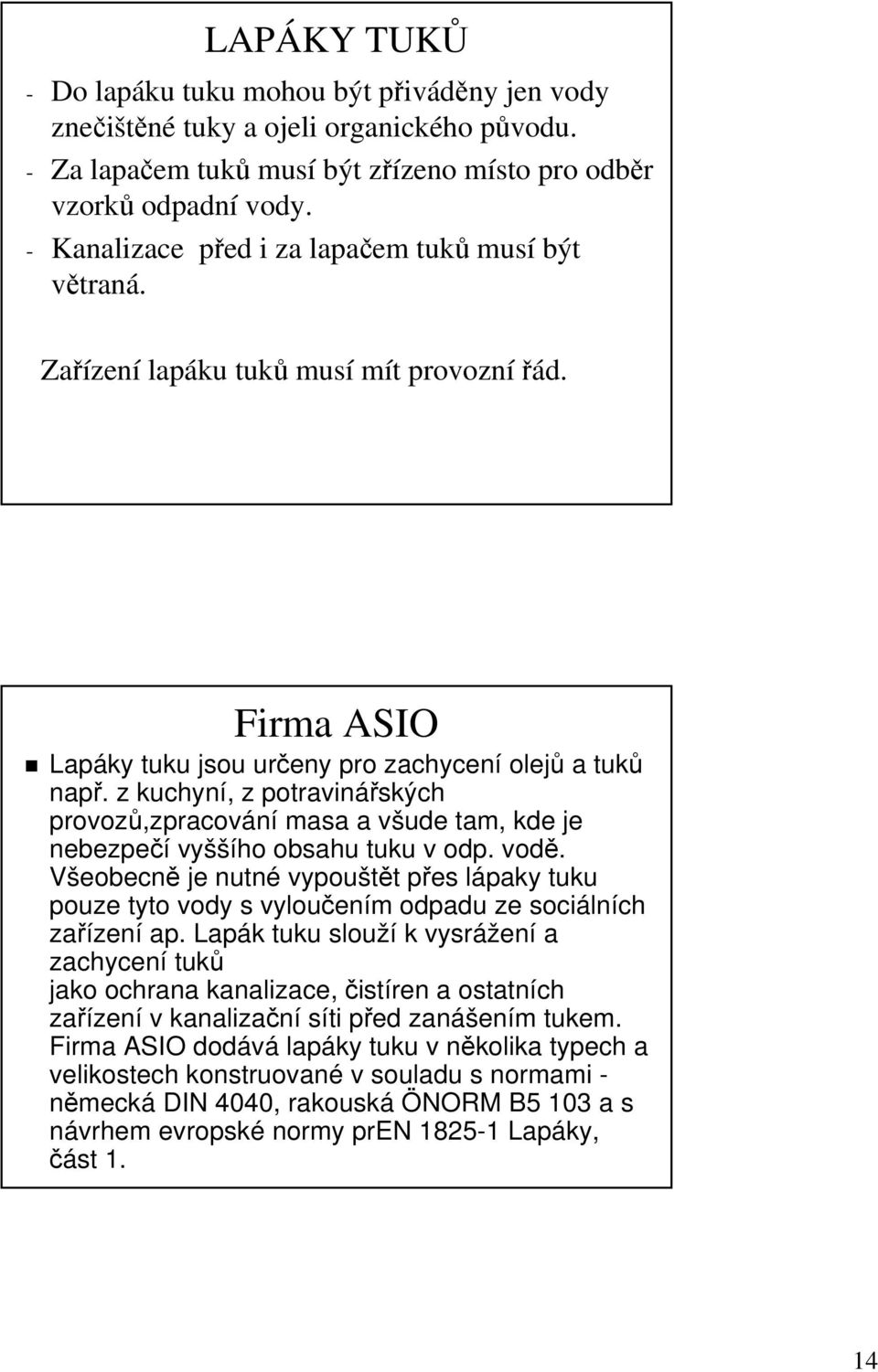 . z kuchyní,, z potravinářských provozů,zpracov,zpracování masa a všude v tam, kde je nebezpečí vyšší ššího obsahu tuku v odp. vodě.