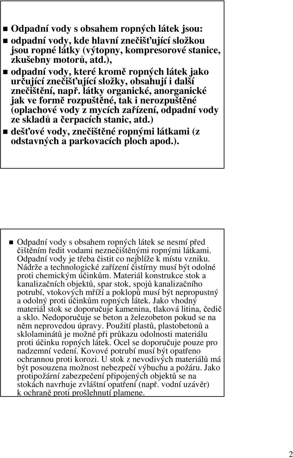 látky organické, anorganické jak ve formě rozpuštěné, tak i nerozpuštěné (oplachové vody z mycích zařízení, odpadní vody ze skladů a čerpacích stanic, atd.