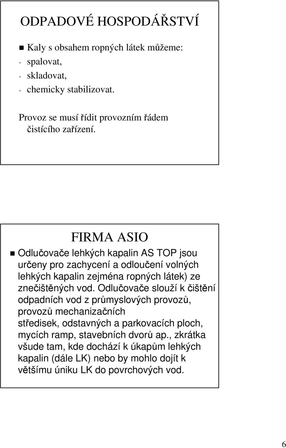 FIRMA ASIO Odlučova ovače e lehkých kapalin AS TOP jsou určeny pro zachycení a odloučen ení volných lehkých kapalin zejména ropných látek) l ze znečištěných