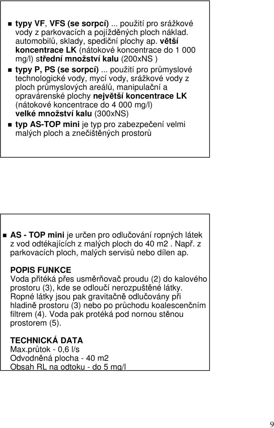 .. použit ití pro průmyslov myslové technologické vody, mycí vody, srážkov kové vody z ploch průmyslových areálů,, manipulační a opravárensk renské plochy největší koncentrace LK (nátokové