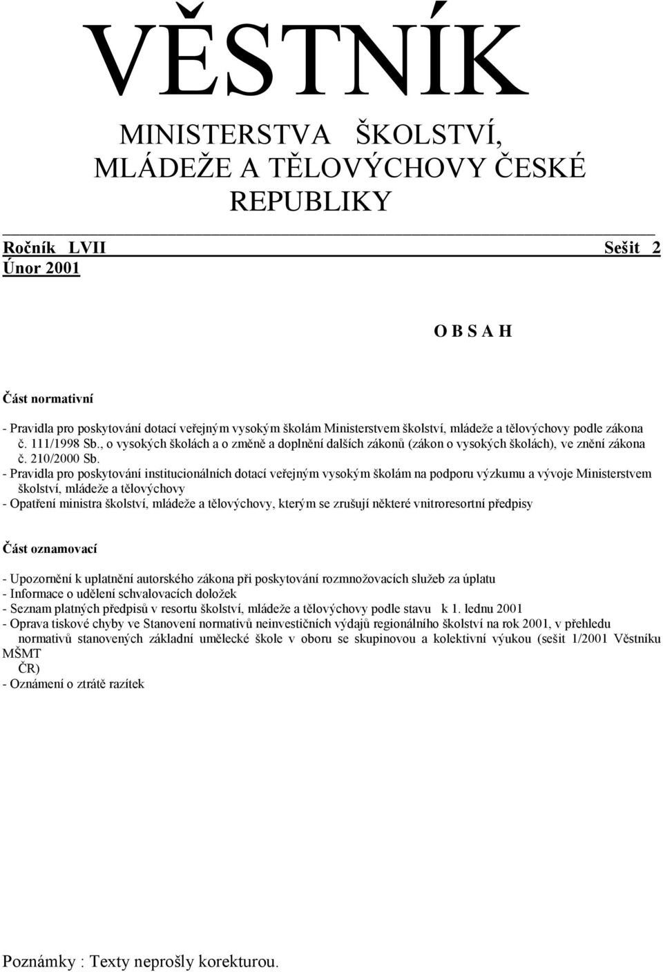 - Pravidla pro poskytování institucionálních dotací veřejným vysokým školám na podporu výzkumu a vývoje Ministerstvem školství, mládeže a tělovýchovy - Opatření ministra školství, mládeže a