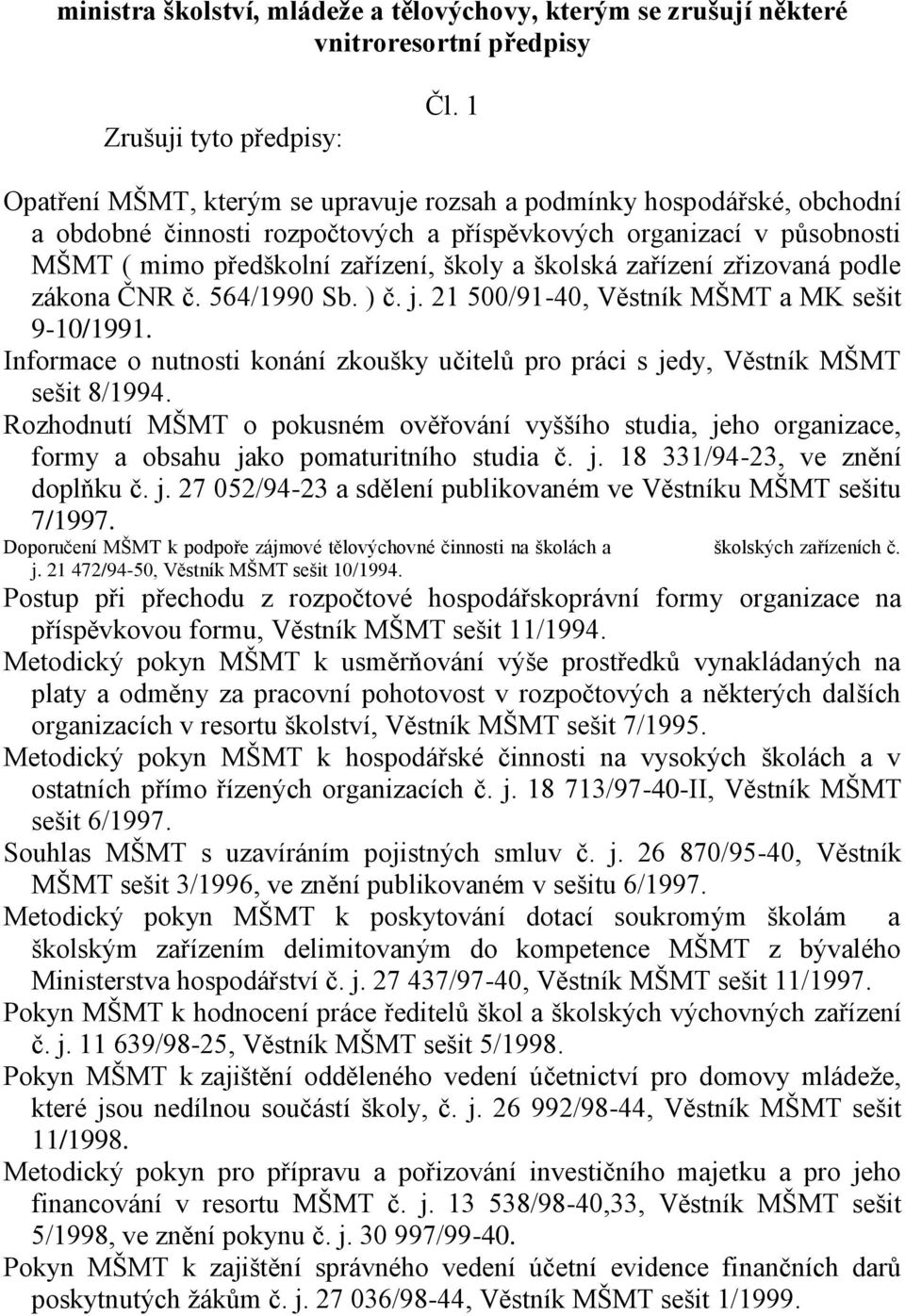 zařízení zřizovaná podle zákona ČNR č. 564/1990 Sb. ) č. j. 21 500/91-40, Věstník MŠMT a MK sešit 9-10/1991. Informace o nutnosti konání zkoušky učitelů pro práci s jedy, Věstník MŠMT sešit 8/1994.